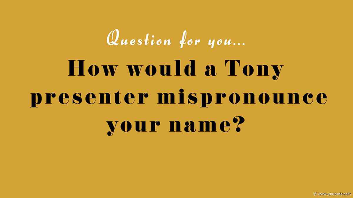 Secrets of the Tony Nominees: How Would a Tony Presenter Mispronounce Your Name?