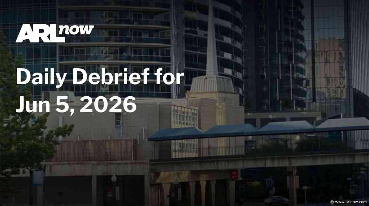 ARLnow Daily Debrief for Jun 5, 2026