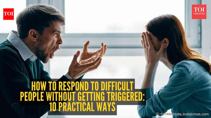 How to respond to difficult people without getting triggered: 10 practical ways