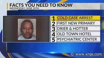 Cold case arrest, Primary election turnout, Drier and warmer, Hotels in Old Town, UNMH psychiatric center