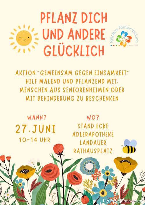 Landau – „Pflanz dich und andere glücklich“- Kreative Mitmachaktion des Netzwerks Familienbildung am 27. Juni auf dem Rathausplatz in Landau – Bunte Blumengrüße gestalten für Menschen, die gerade viel Liebe brauchen, nicht mobil oder einsam si