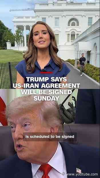 Trump says US-Iran agreement will be signed Sunday