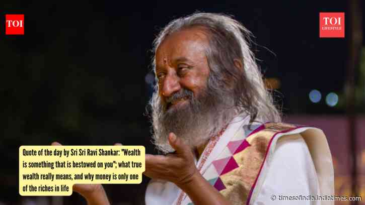Quote of the day by Sri Sri Ravi Shankar: "Wealth is something that is bestowed on you"; what true wealth really means, and why money is only one of the riches in life