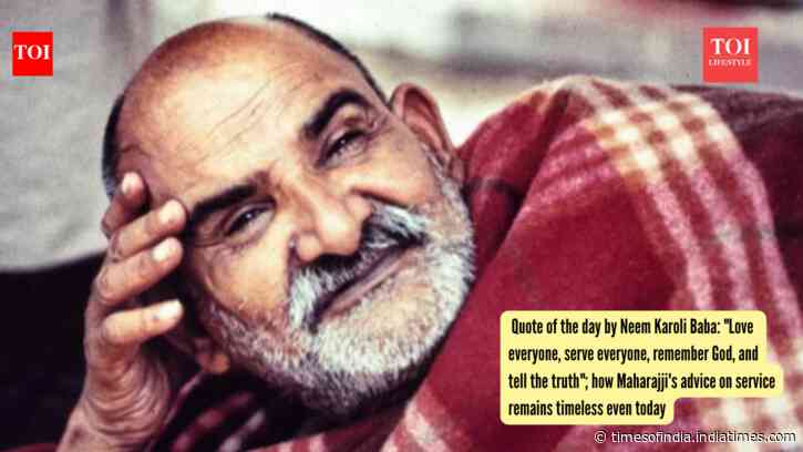 Quote of the day by Neem Karoli Baba: "Love everyone, serve everyone, remember God, and tell the truth"; how Maharaj ji's advice on service remains timeless even today