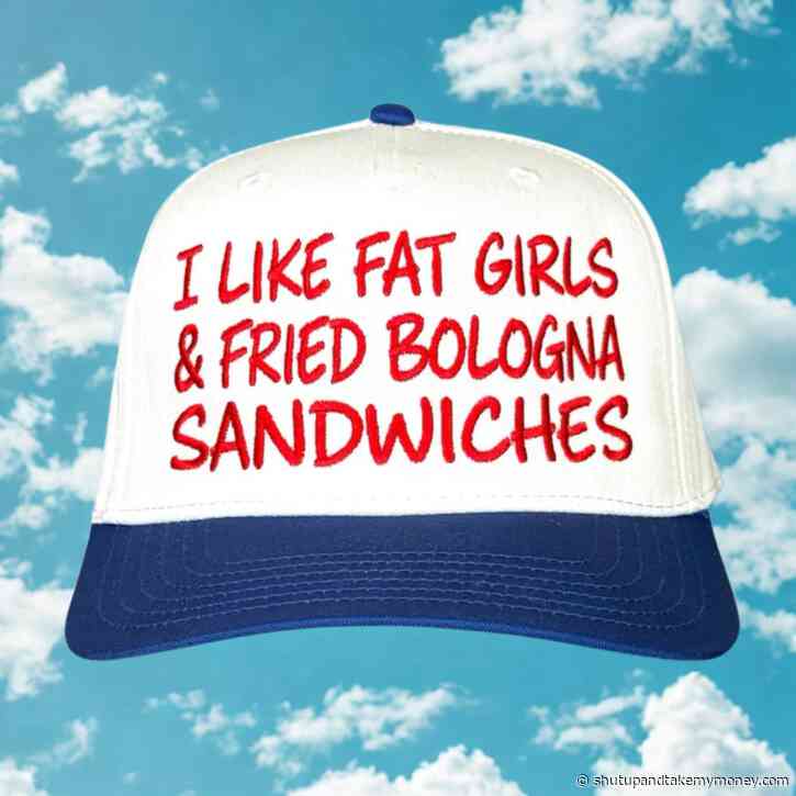 I Like Fat Girls & Fried Bologna Sandwiches Hat