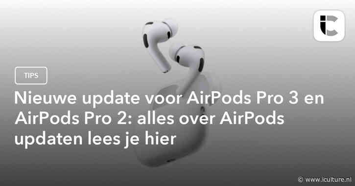 Nieuwe update voor AirPods Pro 3 en AirPods Pro 2: alles over AirPods updaten lees je hier