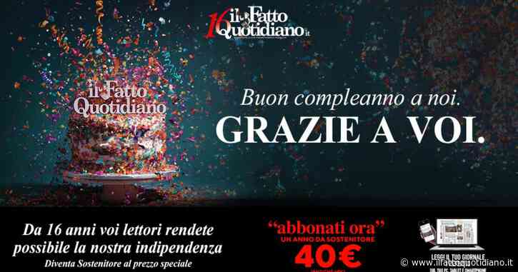 Ilfattoquotidiano.it compie 16 anni: “Il nostro primo grazie va ai lettori”. Offerta di abbonamento Sostenitore solo fino al 22 giugno: scopri i vantaggi