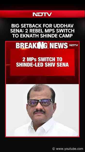 Shiv Sena | Big Setback For Uddhav Thackeray: Two Rebel MPs Switch To Eknath Shinde-Led Shiv Sena
