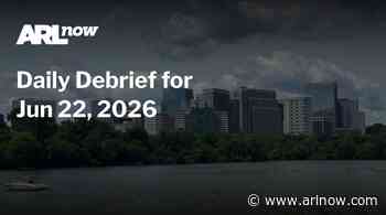 ARLnow Daily Debrief for Jun 22, 2026