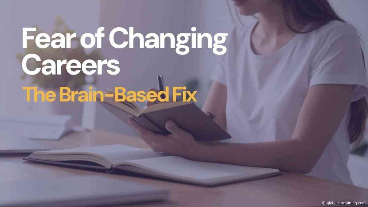 Fear of Changing Careers: The Brain-Based Fix