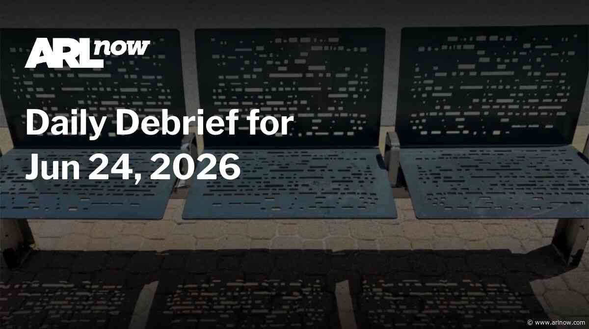 ARLnow Daily Debrief for Jun 24, 2026