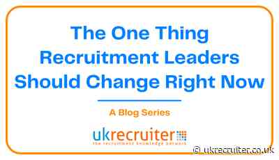 The One Thing Recruitment Leaders Should Change Right Now: What the Industry Is Really Saying