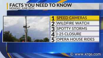 Speed camera update, Wildfire watch, Spotty storms, I-25 closure, Santa Fe Opera