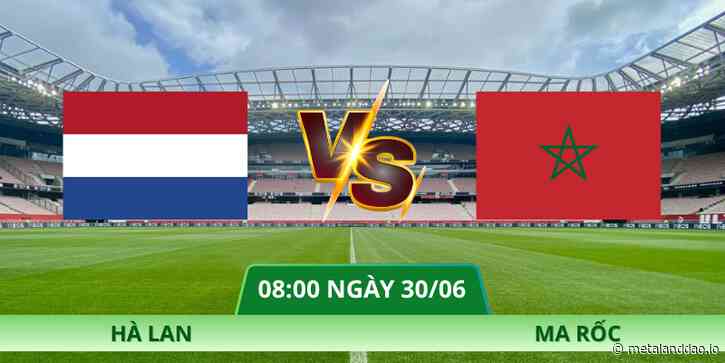 Nhận Định Hà Lan – Ma Rốc Vào Lúc 08:00 Ngày 30/06