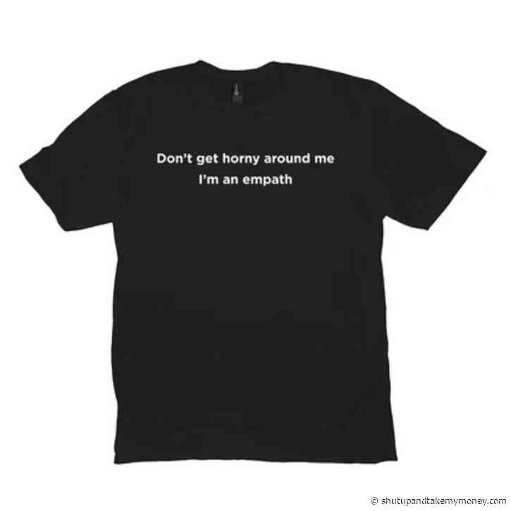 Don’t Get Horny Around Me, I’m An Empath Funny Meme Shirt