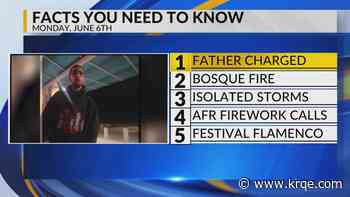Father charged, Bosque fire update, Isolated storms, AFR firework calls, Festival Flamenco