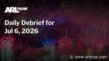 ARLnow Daily Debrief for Jul 6, 2026