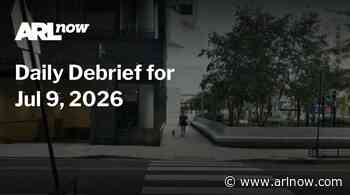 ARLnow Daily Debrief for Jul 9, 2026