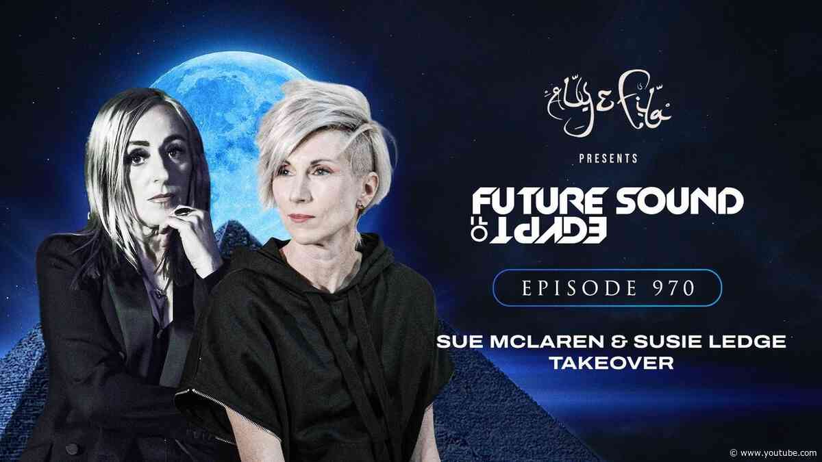 Future Sound of Egypt 970 with Aly & Fila (Sue McLaren & Susie Ledge Takeover)
