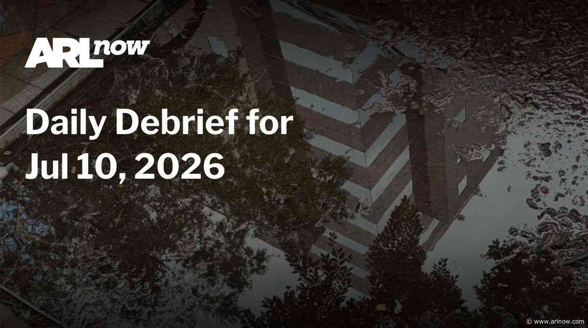 ARLnow Daily Debrief for Jul 10, 2026