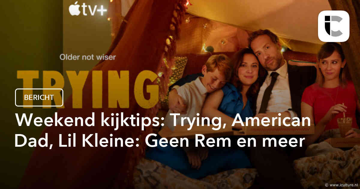 Weekend kijktips: Trying, American Dad, Lil Kleine: Geen Rem en meer