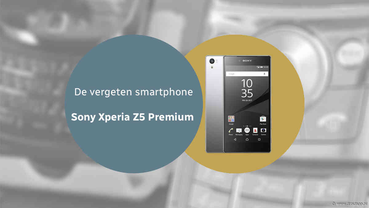 De vergeten smartphone: Sony Xperia Z5 Premium