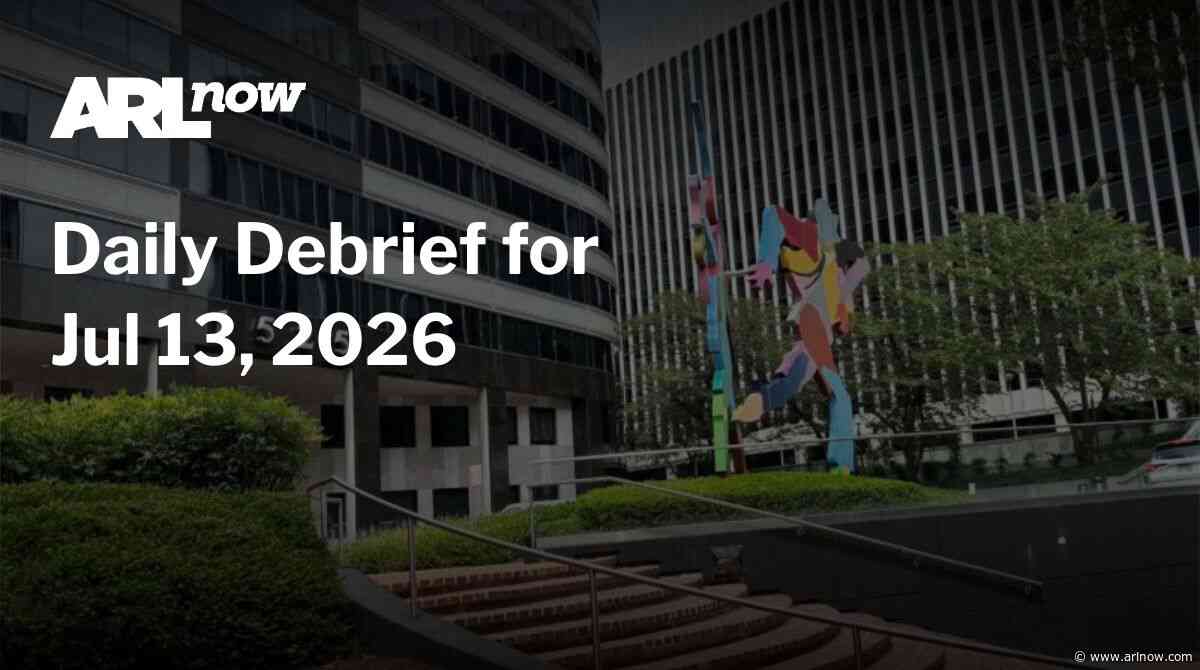 ARLnow Daily Debrief for Jul 13, 2026