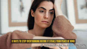8 ways to stop overthinking before it steals your peace of mind