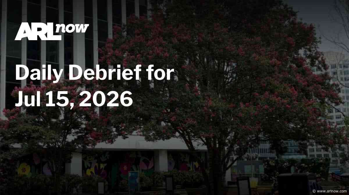 ARLnow Daily Debrief for Jul 15, 2026