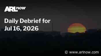 ARLnow Daily Debrief for Jul 16, 2026