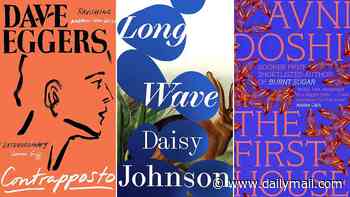 David Eggers returns with a novel two decades in the making: CONTRAPPOSTO by Dave Eggers, LONG WAVE by Daisy Johnson, THE FIRST HOUSE by Avni Doshi