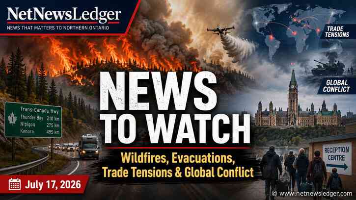 July 17 2026: News to Watch: Wildfires, Evacuations, Trade Tensions and Escalating Global Conflict