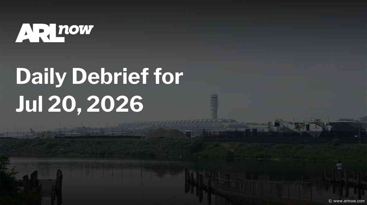 ARLnow Daily Debrief for Jul 20, 2026