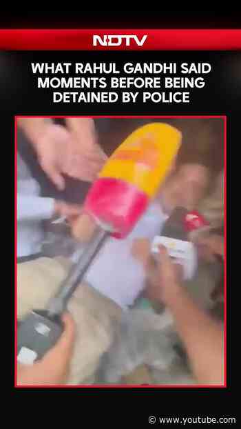 What Rahul Gandhi Said Moments Before Being Detained By Police