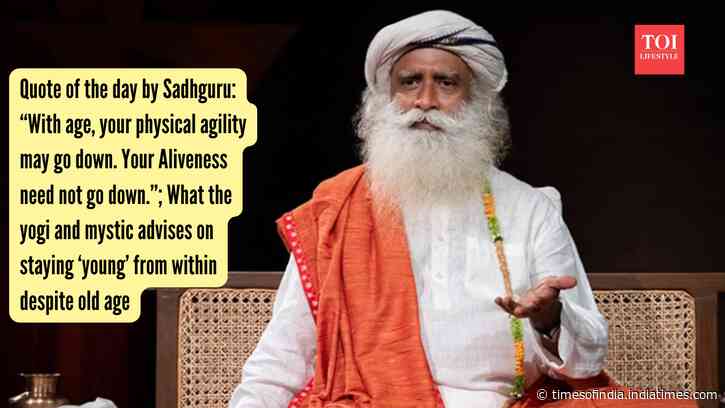 Quote of the day by Sadhguru: “With age, your physical agility may go down. Your Aliveness need not go down.”; What the yogi and mystic advises on staying ‘young’ from within despite old age