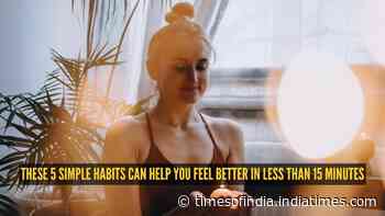 Feeling low? These 5 simple habits can help you feel better in less than 15 minutes
