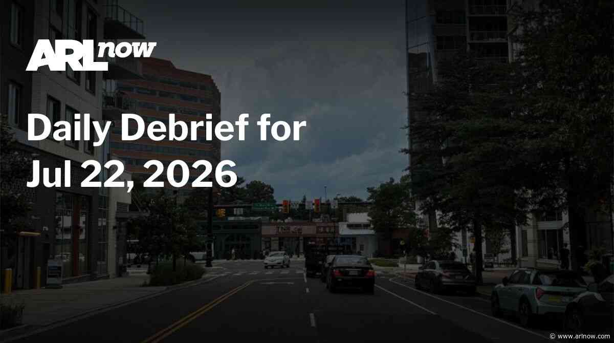 ARLnow Daily Debrief for Jul 22, 2026