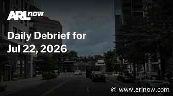 ARLnow Daily Debrief for Jul 22, 2026