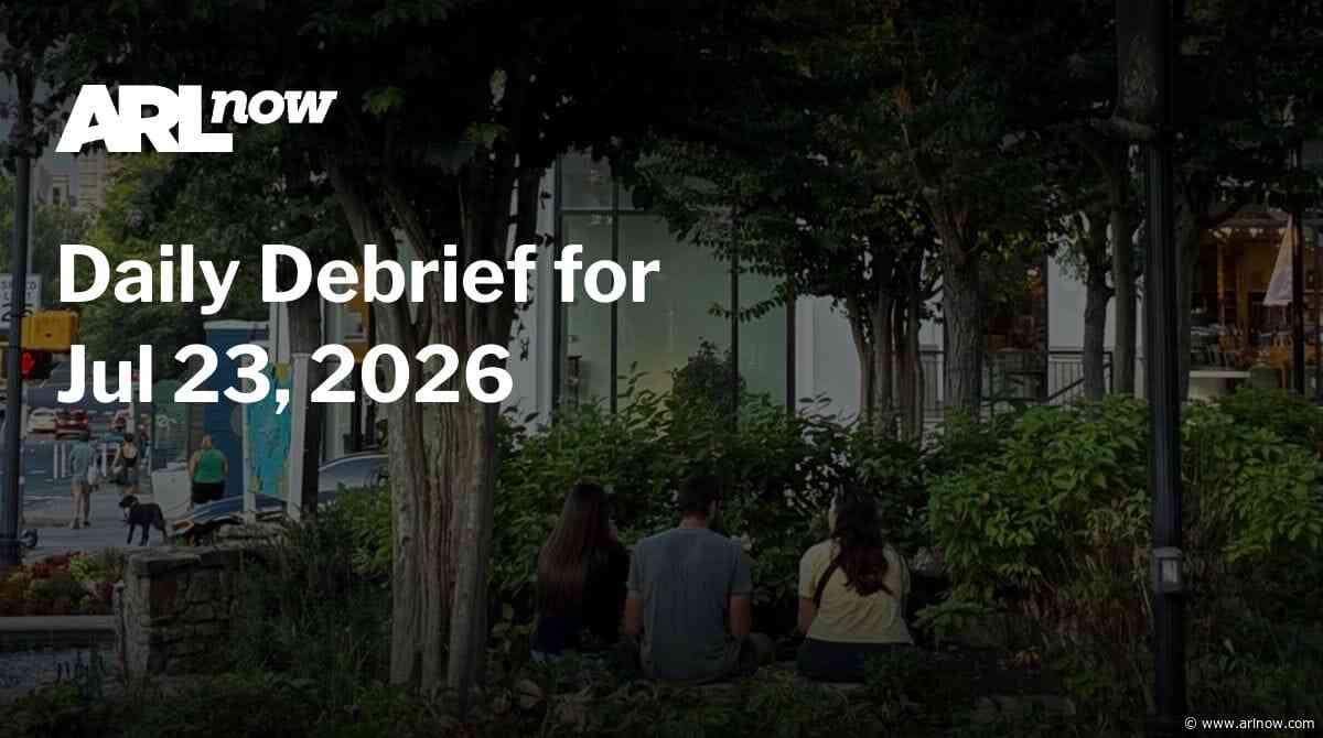 ARLnow Daily Debrief for Jul 23, 2026