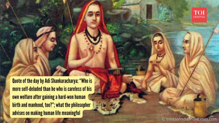 Quote of the day by Adi Shankaracharya: “Who is more self-deluded than he who is careless of his own welfare after gaining a hard-won human birth and manhood, too?”; what the philosopher advises on making human life meaningful