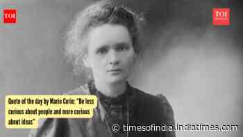 Quote of the day by Marie Curie: “Be less curious about people and more curious about ideas”