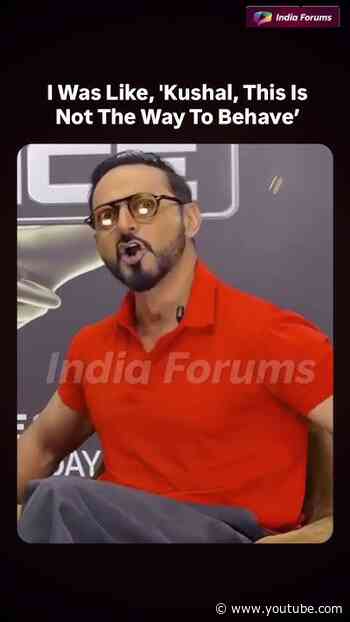 I Was like, 'Kushal, This is Not The Way To Behave'