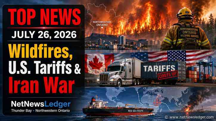 Top News for July 26, 2026: Northwestern Ontario Wildfires, U.S. Tariffs and Widening Iran War Lead the Day