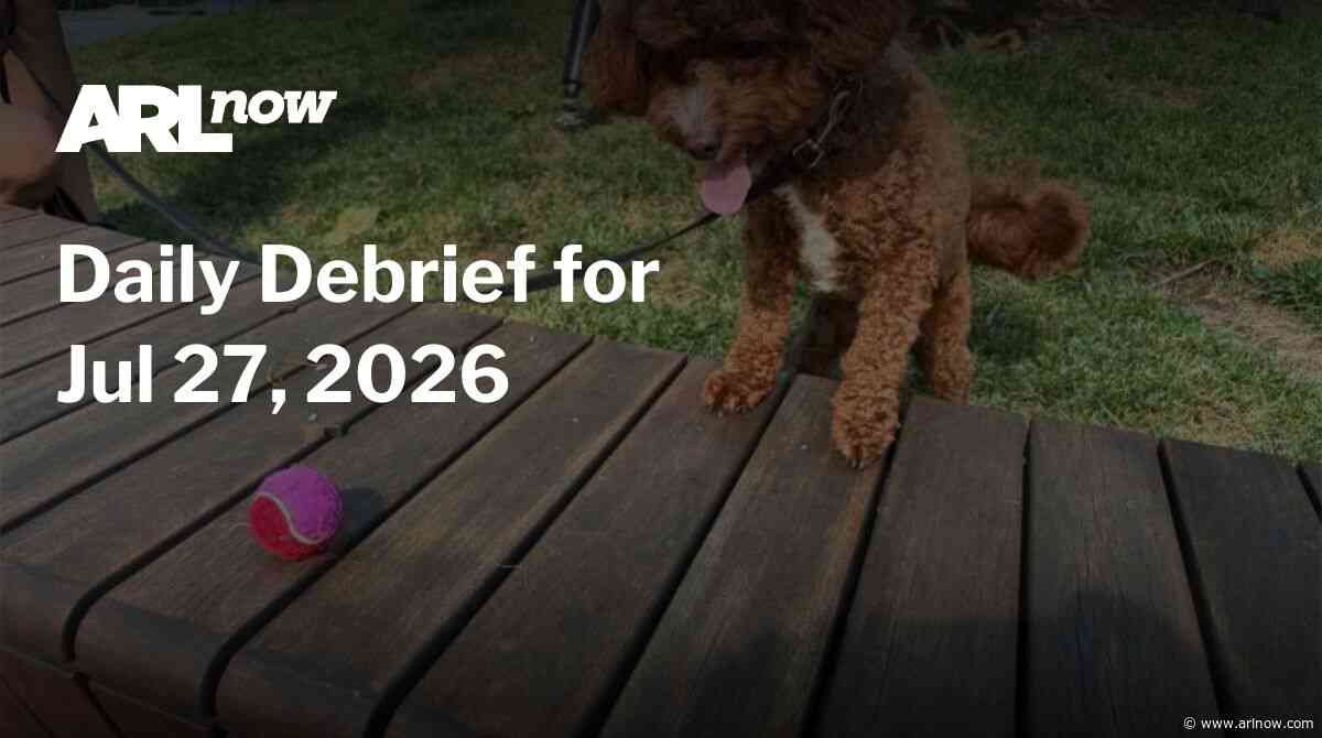 ARLnow Daily Debrief for Jul 27, 2026