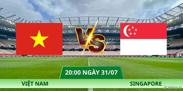 Nhận Định Việt Nam – Singapore Lúc 20:00 Ngày 31/07