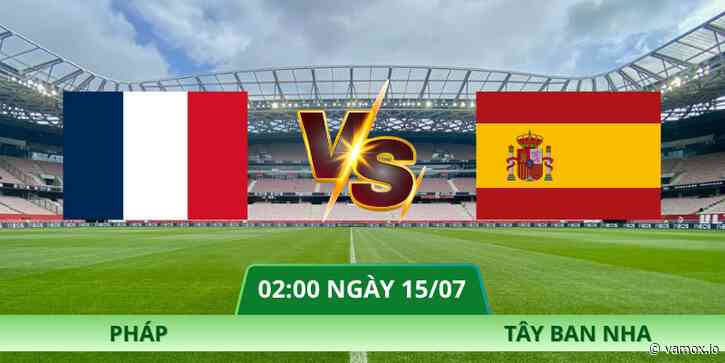 Nhận Định Pháp – Tây Ban Nha Vào Lúc 02:00 Ngày 15/07