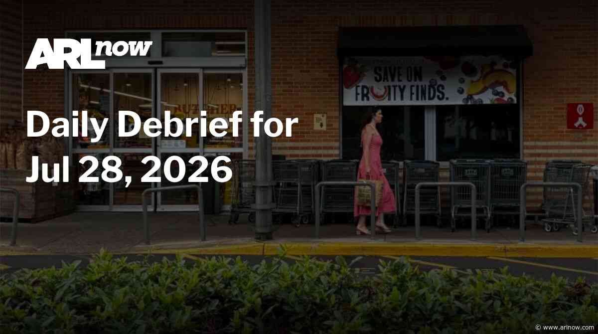 ARLnow Daily Debrief for Jul 28, 2026