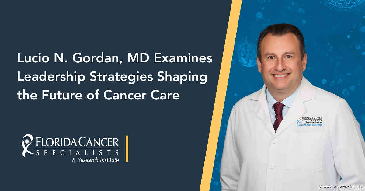 Florida Cancer Specialists &amp; Research Institute Physician Executive Examines Leadership Strategies Shaping the Future of Cancer Care in Published Article