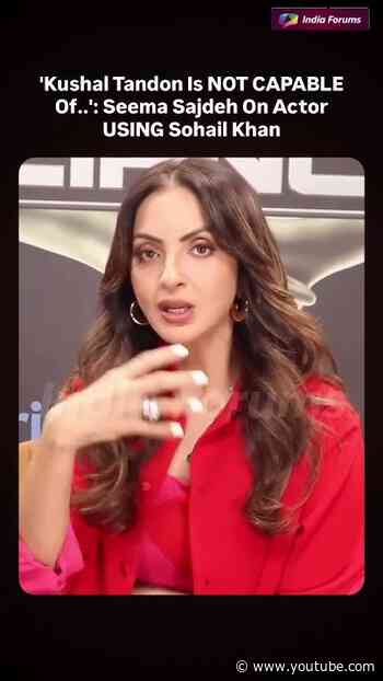 'Kushal Tandon Is NOT CAPABLE Of..': Seema Sajdeh On Actor USING Sohail Khan