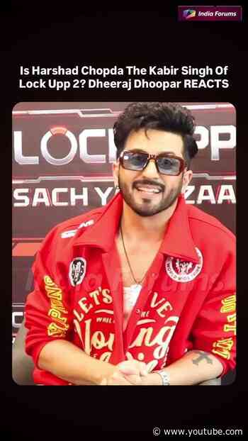 Is Harshad Chopda really the Kabir Singh of Lock Upp 2?Dheeraj Dhoopar Reacts